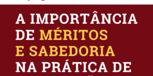 A importância de méritos e sabedoria na prática de meditação