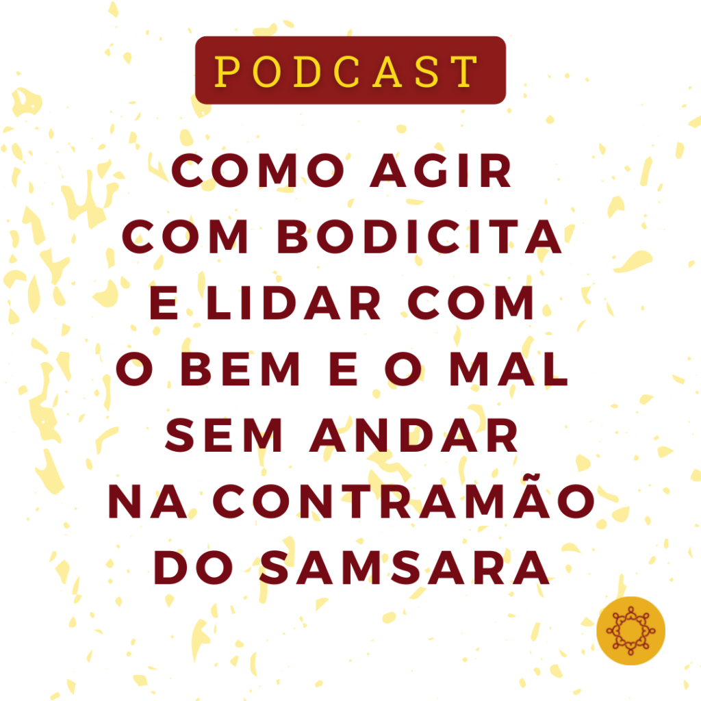 como-agir-com-bodicita-e-lidar-com-o-bem-e-o-mal-sem-andar-na-contramao-do-samsara